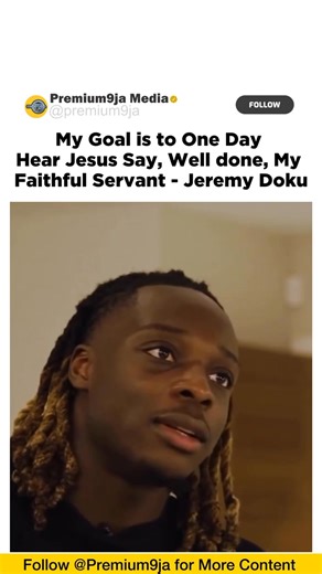 My Goal is to One Day Hear Jesus Say, Well done, My Faithful Servant - Jeremy Doku | Premium9ja Media