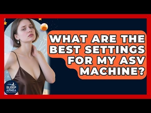 What Are The Best Settings For My ASV Machine? - Sleep Apnea Support Network
