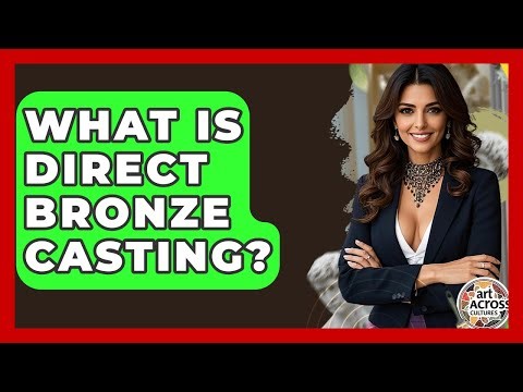 What Is Direct Bronze Casting? - Art Across Cultures