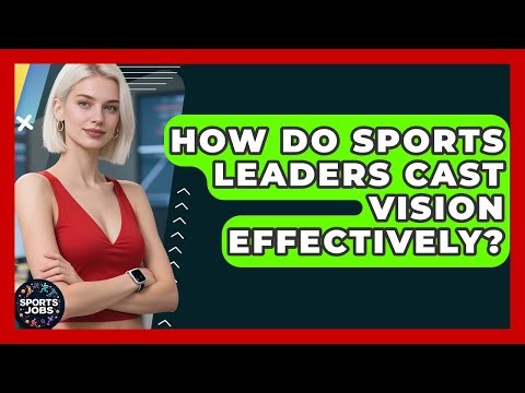 How Do Sports Leaders Cast Vision Effectively? - Sports Jobs