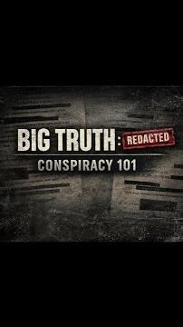 Conspiracy 101 : Big Truth Redacted