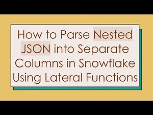 How to Parse Nested JSON into Separate Columns in Snowflake Using Lateral Functions