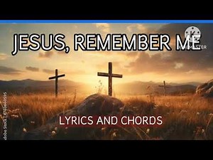JESUS, REMEMBER ME | LYRICS AND CHORDS