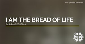 I Am the Bread of Life - CJM MUSIC