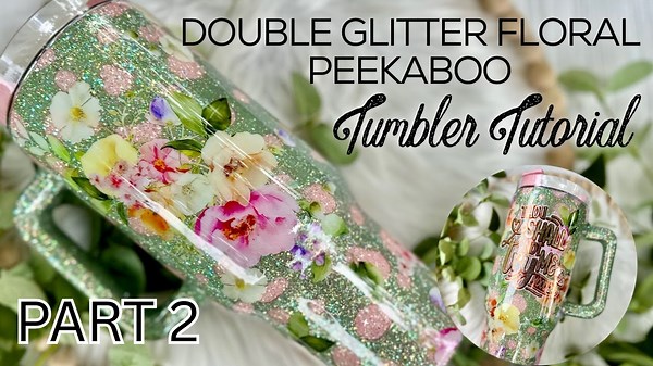 Sparkle & Bloom: Double Glitter Peekaboo Tumbler Tutorial. Part 2