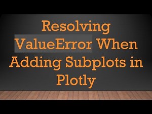 Resolving ValueError When Adding Subplots in Plotly