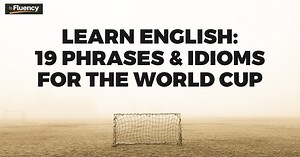 Learn English: 19 Football / Soccer Phrases and Idioms for the FIFA World Cup 2018 - To Fluency