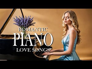 Top 200 Romantic Piano Pieces - Beautiful and Relaxing Love Songs