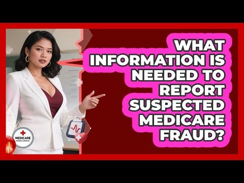What Information Is Needed To Report Suspected Medicare Fraud?