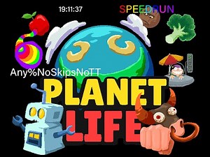 Planet life speedrun | 19:11:37 | Any%NoSkipsNoTT