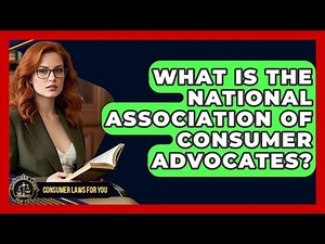 What Is The National Association Of Consumer Advocates? - Consumer Laws For You