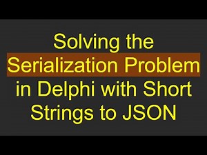 Solving the Serialization Problem in Delphi with Short Strings to JSON