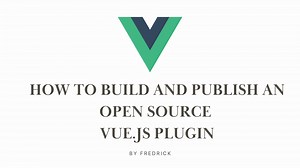 How To Build and Publish an Open Source  Vue.js Plugin