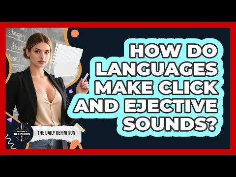 How Do Languages Make Click And Ejective Sounds? - The Daily Definition