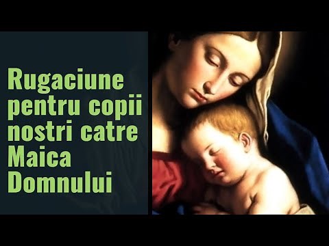 Rugaciune pentru copii noștri catre Maica Domnului