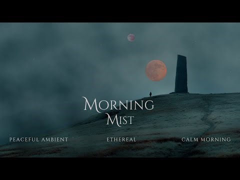Morning Mist | Peaceful Ethereal Ambient Music for Calming Moments - Relaxing Ambient Music