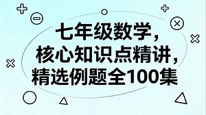 🔥七年级数学｜100集精讲｜基础 拓展双突破 📚 全100集系统梳理，提炼核心知识点，拆解精选例题，总结解题思想方法。 📝 配套讲义PDF同步发放，夯实