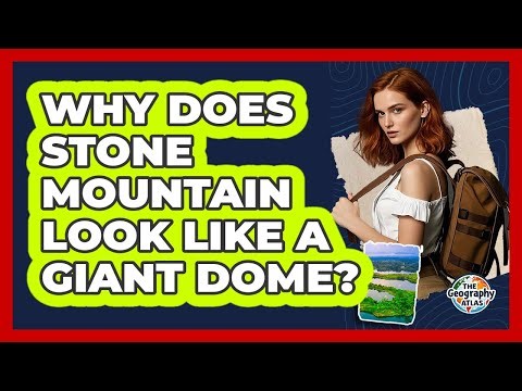 Why Does Stone Mountain Look Like A Giant Dome? - The Geography Atlas