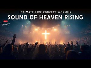 🔴 LIVE Worship Concert | Powerful Praise & Worship in God’s Presence – SOUND OF HEAVEN RISING