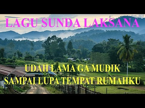 LAGU SUNDA LAKSANA UDAH LAMA GA MUDIK SAMPAI LUPA TEMPAT RUMAHKU