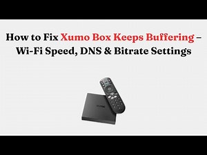 How to Fix Xumo Box Keeps Buffering – Wi-Fi Speed, DNS & Bitrate Settings
