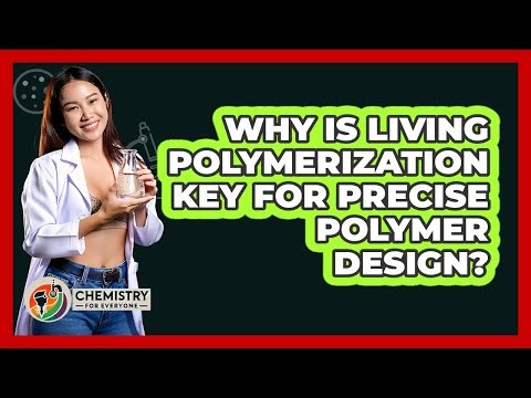 Why Is Living Polymerization Key For Precise Polymer Design? - Chemistry For Everyone
