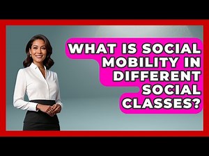 What Is Social Mobility In Different Social Classes? | The Everyday Why News