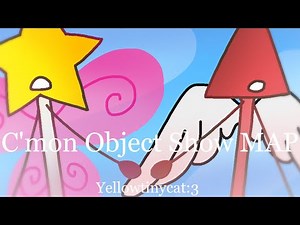 C'mon Object Show MAP by Yellowtinycat:3 [COMPLETE!!!] (27/27)