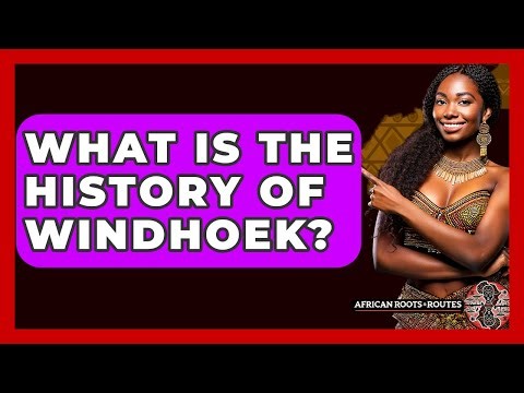 What Is The History Of Windhoek? - African Roots And Routes