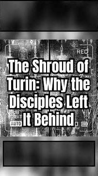 The Shroud of Turin: Why the Disciples Left It Behind