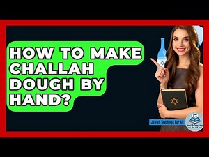 How To Make Challah Dough By Hand? - Jewish Teachings For All