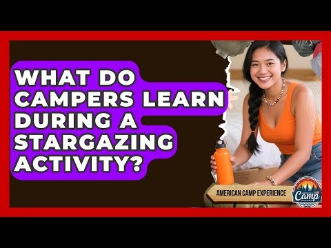 What Do Campers Learn During A Stargazing Activity? - American Camp Experience