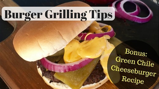 Best Burger Grilling Tips and Green Chile Cheeseburger Recipe