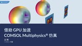借助 GPU 加速 COMSOL COMSOL Multiphysics® 仿真