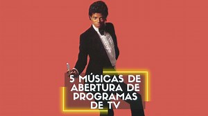 5 Músicas usadas em abertura de programas de TV e você não sabia