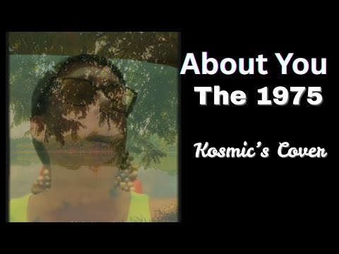 About You - The 1975 (Kosmic Cover)