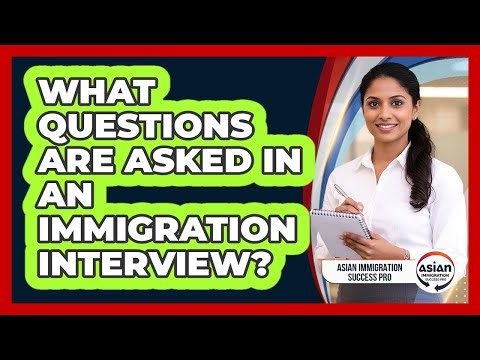 What Questions Are Asked In An Immigration Interview?