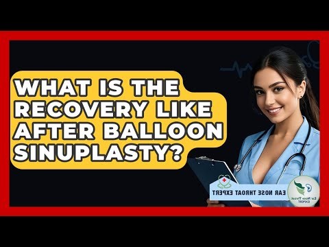 What Is The Recovery Like After Balloon Sinuplasty? - Ear Nose Throat Expert