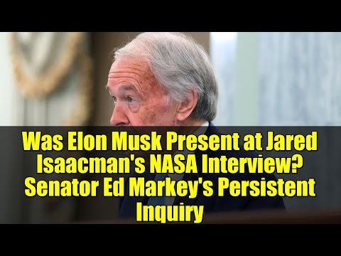 Was Elon Musk Present at Jared Isaacman's NASA Interview? Senator Ed Markey's Persistent Inquiry