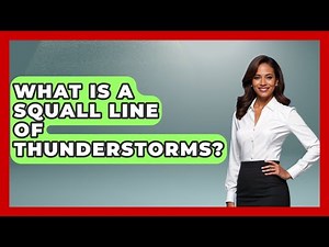 What Is A Squall Line Of Thunderstorms? - Weather Watchdog