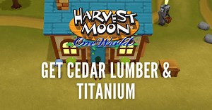 Harvest Moon One World: Where to Get Cedar Lumber and Titanium, Large House Upgrade Guide - Outsider Gaming