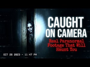 Real Paranormal Encounters: What Camera Footage Captured Will Terrify You