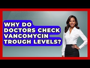 Why Do Doctors Check Vancomycin Trough Levels? - First Response Medicine