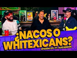 Episodio 370 🚨 - ¿Nacos o Whitexicans? FT. @AldoRendón
