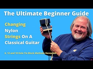 Ultimate Guide On How To Restring A Classical Guitar With 6,12 or 18 Hole Tie Blocks