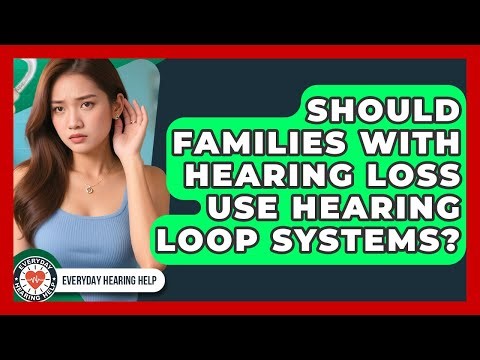 Should Families With Hearing Loss Use Hearing Loop Systems? - Everyday Hearing Help