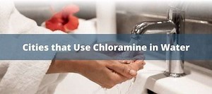 A List of Cities that Use Chloramine in Water
