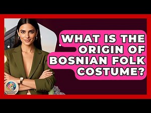 What Is The Origin Of Bosnian Folk Costume? - TalkingSoutheastEurope
