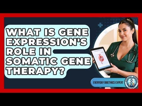 What Is Gene Expression's Role In Somatic Gene Therapy? - Everyday Bioethics Expert