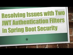 Resolving Issues with Two JWT Authentication Filters in Spring Boot Security